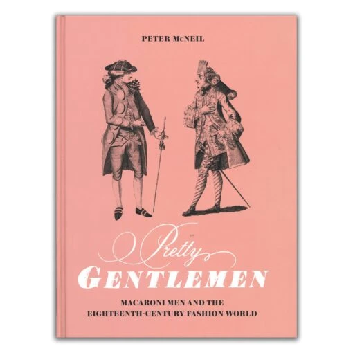 Pretty Gentlemen: Macaroni And The Eighteenth-Century Fashion World