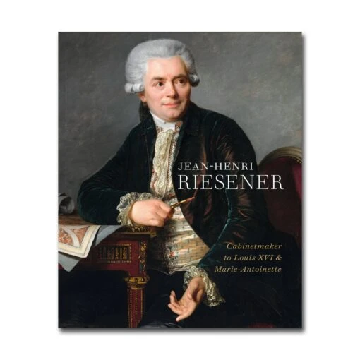 Jean-Henri Riesener: Cabinetmaker To Louis XVI And Marie-Antoinette (Hardback)