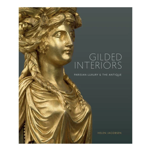 Gilded Interiors: Parisian Luxury And The Antique