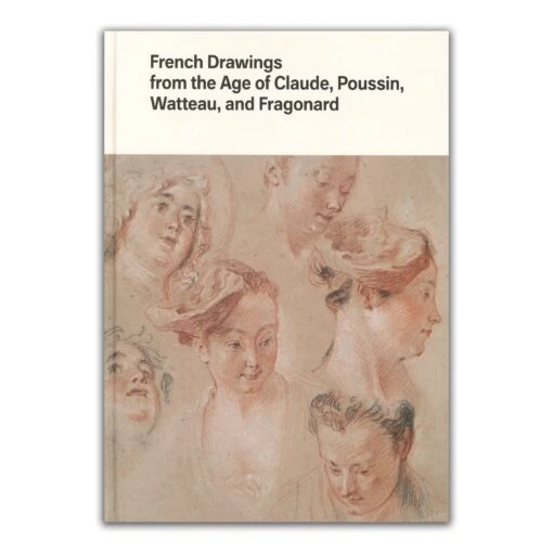 French Drawings From The Age Of Claude, Poussin, Watteau, And Fragonard